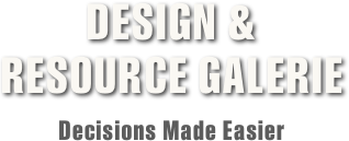 DESIGN &
RESOURCE GALERIE

Decisions Made Easier 
                                     